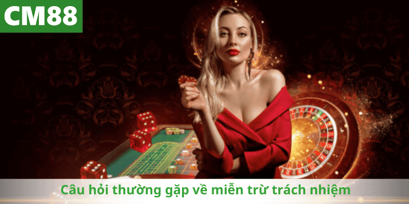 Câu hỏi thường gặp về miễn trừ trách nhiệm